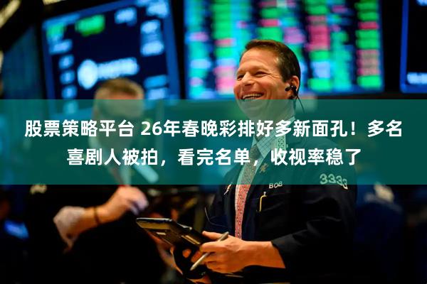 股票策略平台 26年春晚彩排好多新面孔！多名喜剧人被拍，看完名单，收视率稳了